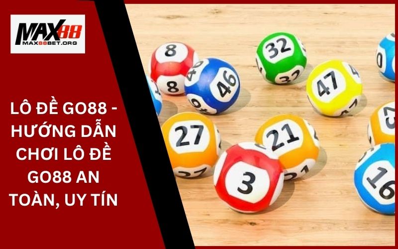 Lô Đề Go88 - Hướng Dẫn Chơi Lô Đề Go88 An Toàn, Uy Tín