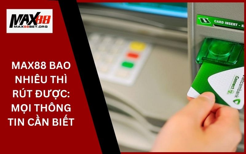 Max88 bao nhiêu thì rút được_ Mọi thông tin cần biết (2)