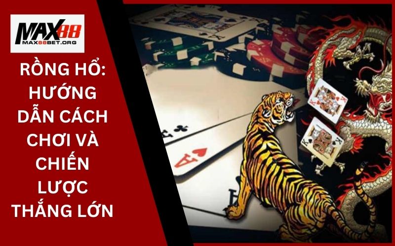 Rồng Hổ_ Hướng dẫn cách chơi và chiến lược thắng lớn